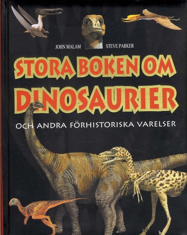 Stora boken om dinosaurier och andra förhistoriska varelser; John Malam, Steve Parker; 2009