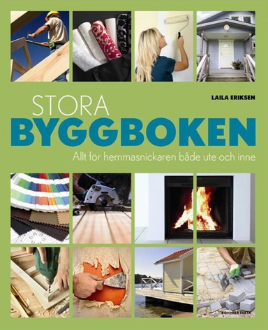 Stora byggboken : allt för hemmasnickaren både ute och inne; Laila Eriksen; 2012
