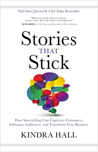 Stories that stick : how storytelling can captivate customers, influence audiences, and transform your business; Kindra Hall; 2019