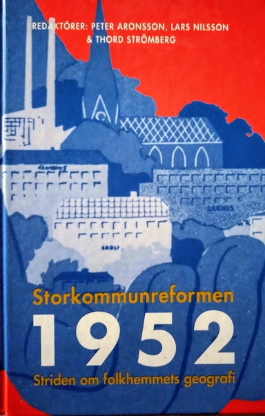 Storkommunreformen 1952 : striden om folkhemmets geografi