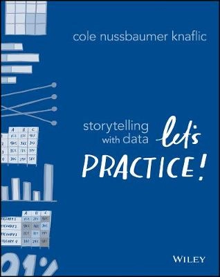 Storytelling with Data : let's practice; Cole Nussbaumer Knaflic; 2020