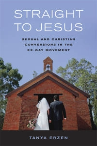 Straight to Jesus : sexual and Christian conversions in the ex-gay movement; Tanya Erzen; 2006