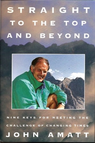 Straight to the Top-- and Beyond: Nine Keys for Meeting the Challenge of Changing Times; John Amatt; 1995