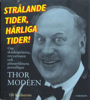 Strålande tider, härliga tider! : biografi om skådespelaren, revyartisten och pilsnerfilmens portalfigur Thor Modé; Ulf Kjellström; 1996