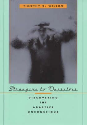 Strangers to ourselves : discovering the adaptive unconscious