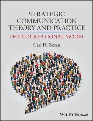 Strategic Communication Theory and Practice: The Cocreational Model; Carl Botan; 2017