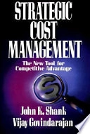 Strategic Cost Management : The New Tool for Competitive Advantage