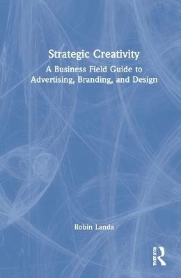 Strategic creativity : a business field guide to advertising, branding, and design; Robin Landa; 2022