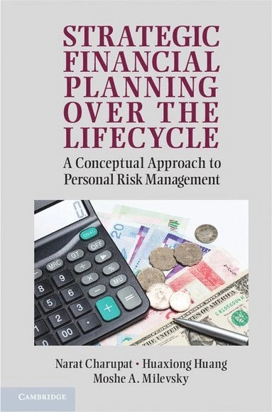 Strategic financial planning over the lifecycle : a conceptual approach to personal risk management; Narat Charupat; 2012