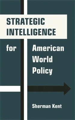 Strategic Intelligence for American World Policy; Sherman Kent; 2025