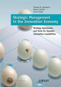 Strategic Management in the Innovation Economy: Strategic Approaches and To; Thomas H.Davenport, Marius Leibold, Sven C. Voelpel; 2006
