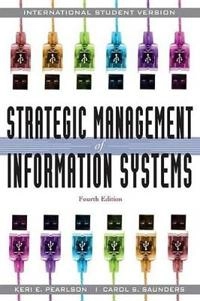Strategic Management of Information Systems, International Student Version,; Keri E. Pearlson, Carol S. Saunders; 2009