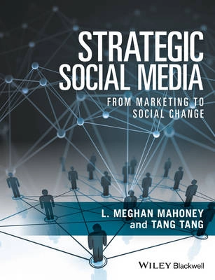 Strategic Social Media: From Marketing to Social Change; L. Meghan Mahoney, Tang Tang; 2016