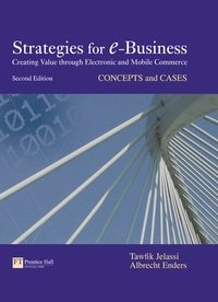 Strategies for e-business : creating value through electronic and mobile commerce : concepts and cases; Tawfik Jelassi; 2008