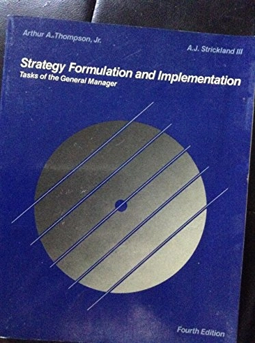 Strategy formulation and implementation : tasks of the general manager; Arthur A. Thompson; 1989