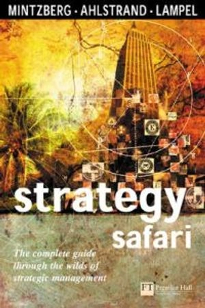 Strategy safari : the complete guide through the wilds of strategic management; Henry Mintzberg; 1998