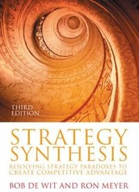 Strategy synthesis : resolving strategy paradoxes to create competitive advantage; Bob de Wit; 2010