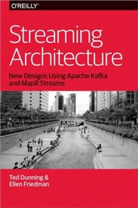 Streaming Architecture; Ted Dunning, Ellen Friedman; 2016