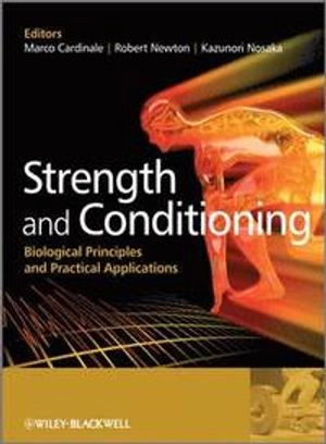 Strength and Conditioning: Biological Principles and Practical Applications; Marco Cardinale, Robert Newton, Kazunori Nosaka; 2010