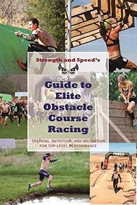 Strength and Speed's Guide to Elite Obstacle Course Racing: Training, Nutrition, and Motivation for Top-Level Performance; Evan Perperis