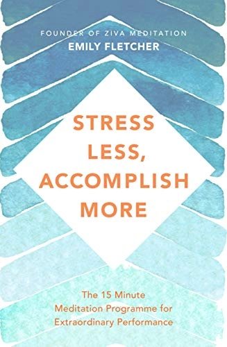 Stress less, accomplish more : the 15-minute meditation programme for extraordinary performance; Emily Fletcher; 2019