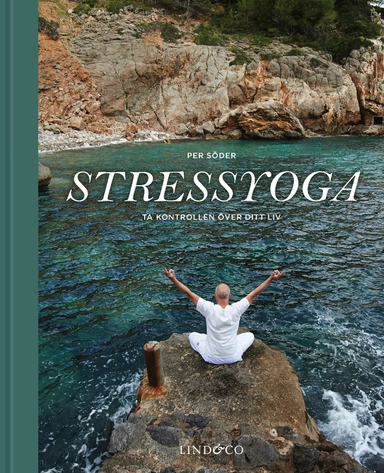 Stressyoga : ta kontrollen över ditt liv; Per Söder; 2014