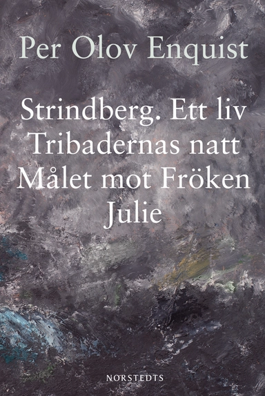 Strindberg : ett liv ; Tribadernas natt ; Målet mot fröken Julie; Per Olov Enquist; 2012