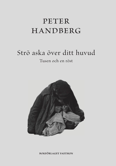 Strö aska över ditt huvud : tusen och en röst; Peter Handberg; 2022