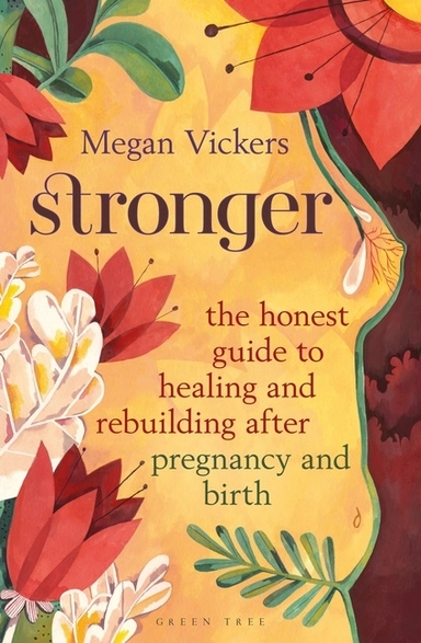 Stronger The honest guide to healing and rebuilding after pregnancy and birth; Megan Vickers; 2021