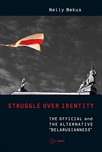 Struggle over identity : the official and the alternative "Belarusianness"; Nelly Bekus; 2010