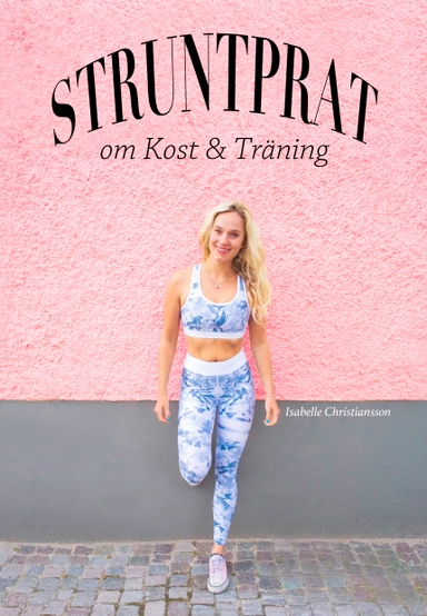 Struntprat om kost & träning; Isabelle Christiansson; 2019