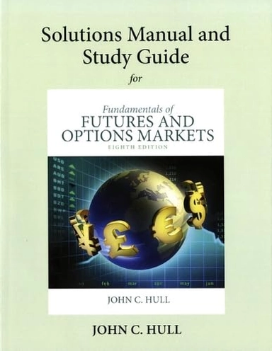 Student's Solutions Manual and Study Guide for Fundamentals of Futures and Options Markets; John C Hull; 2013