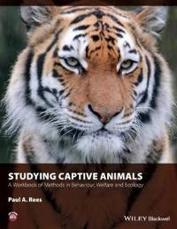 Studying Captive Animals: A Workbook of Methods in Behaviour, Welfare and E; Paul A. Rees; 2015
