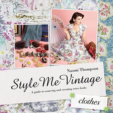 Style me vintage : easy techniques for creating classic looks; Naomi Thompson; 2012