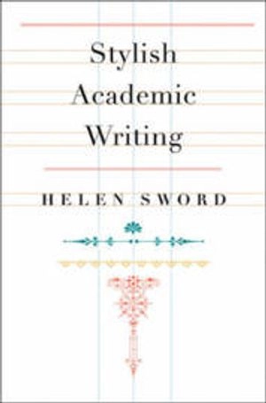Stylish academic writing; Helen Sword; 2012