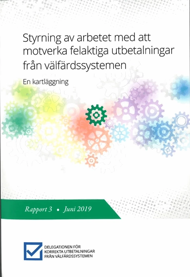 Styrning av arbetet med att motverka felaktiga utbetalningar från välfärdssystemen. En kartläggning. : Rapport 3 från Delegationen för korrekta utbetalningar från välfärdssystemen (Fi 2016:07)