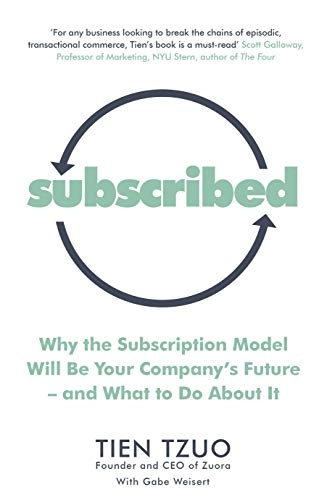Subscribed : why the subscription model will be your company's future - and what to do about it; Tien Tzuo; 2019