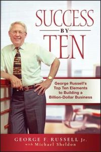 Success By Ten: George Russell?s Top Ten Elements to Building a Billion-Dol; George F. Russell, Michael Sheldon; 2009