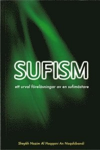 Sufism : ett urval föreläsningar av en sufimästare; Sheykh Nazim Al Haqqani An Naqshbandi; 2012