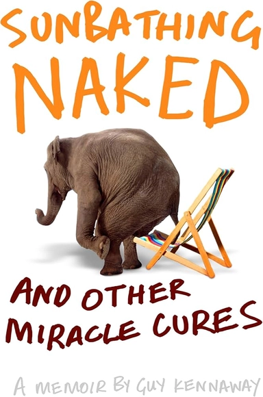 Sunbathing Naked: and Other Miracle Cures - A Memoir; Guy Kennaway; 2008