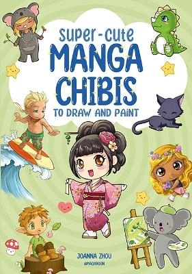 Super-Cute Manga Chibis to Draw and Paint; Joanna Zhou; 2023