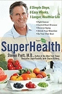 Superhealth : 6 Simple Steps, 6 Easy Weeks, 1 Longer, Healthier Life; Steven Pratt; 2009