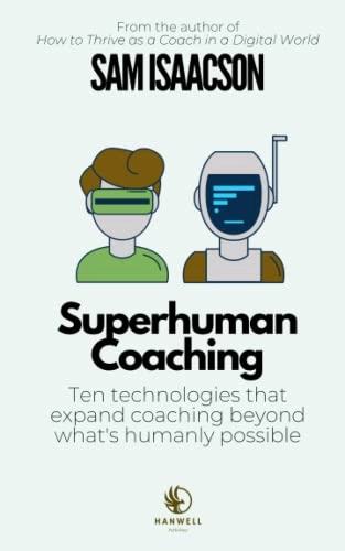 Superhuman Coaching: Ten Technologies that Expand Coaching Beyond What's Humanly Possible; Sam Isaacson