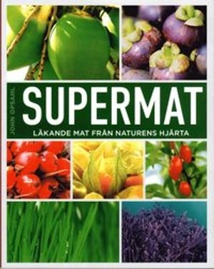 Supermat : läkande mat från naturens hjärta; John Opsahl; 2013