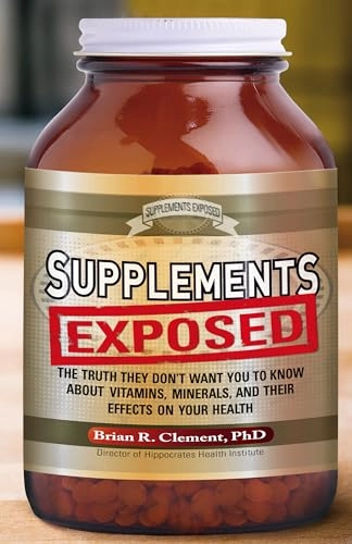 Supplements Exposed; Brian R Clement, Brian R Clement; 2009
