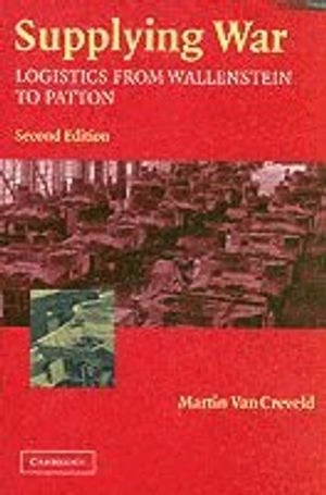 Supplying war : logistics from Wallenstein to Patton; Martin Van Creveld; 2004