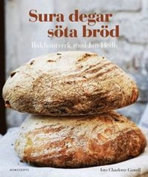 Sura degar, söta bröd : bakhantverk med Jan Hedh; Jan Hedh, Ulla Rosander; 2012