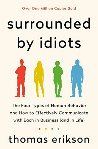 Surrounded by idiots : the four types of human behavior and how to effectively communicate with each in business (and in life); Thomas Erikson; 2019