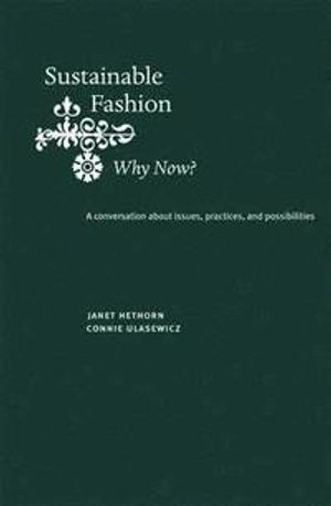 Sustainable fashion : why now? : a conversation about issues, practices, and possibilities; Janet Hethorn, Connie Ulasewicz; 2008