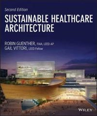 Sustainable Healthcare Architecture; Robin Guenther, Gail Vittori; 2013